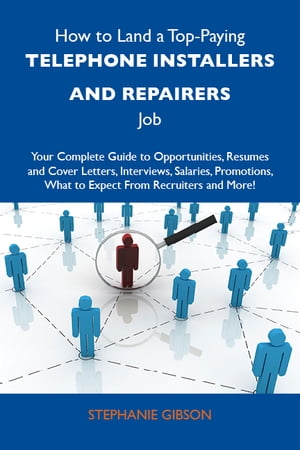 How to Land a Top-Paying Telephone installers and repairers Job: Your Complete Guide to Opportunities, Resumes and Cover Letters, Interviews, Salaries, Promotions, What to Expect From Recruiters and MoreŻҽҡ[ Gibson Stephanie ]