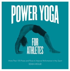 Power Yoga for AthletesMore than 100 Poses and Flows to Improve Performance in Any Sport【電子書籍】[ Sean Vigue ]