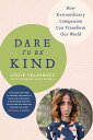 Dare to Be Kind How Extraordinary Compassion Can Transform Our World【電子書籍】 Lizzie Velasquez