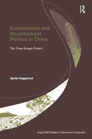 Environment and Resettlement Politics in China The Three Gorges Project【電子書籍】[ G?rild Heggelund ]