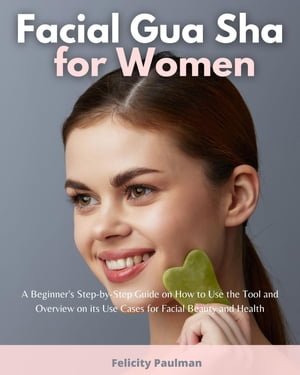 ŷKoboŻҽҥȥ㤨Facial Gua Sha for Women A Beginner's Step-by-Step Guide on How to Use the Tool and Overview of its Use Cases for Facial Beauty and HealthŻҽҡ[ Felicity Paulman ]פβǤʤ691ߤˤʤޤ