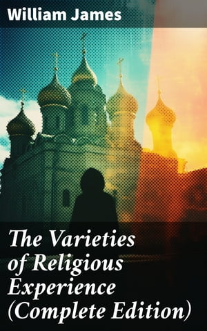 The Varieties of Religious Experience (Complete Edition)