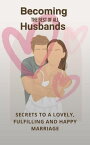 Becoming The Best Of All Husbands: Secrets To A Lovely, Fulfilling And Happy Marriage【電子書籍】[ Halal Quest ]