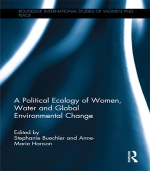 A Political Ecology of Women, Water and Global Environmental Change