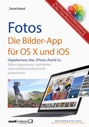 Fotos - die Bilder-App f?r OS X und iOS / digitale Bilder organisieren, optimieren und pr?sentieren auf Mac, iPad, iPhone und iPod touch - die umfassende Text/Bild-Anleitung【電子書籍】[ Daniel Mandl ]