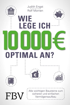 Wie lege ich 10000 Euro optimal an? Alle wichtigen Bausteine zum sicheren und einfachen Verm?gensaufbauŻҽҡ[ Judith Engst ]