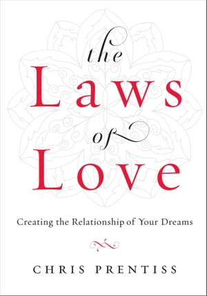 The Laws of Love Creating the Relationship of Your Dreams【電子書籍】[ Chris Prentiss ]