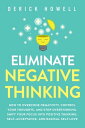 Eliminate Negative Thinking: How to Overcome Negativity, Control Your Thoughts, And Stop Overthinking. Shift Your Focus into Positive Thinking, Self-Acceptance, And Radical Self Love【電子書籍】 Derick Howell