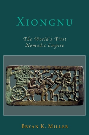 Xiongnu The World's First Nomadic Empire【電子書籍】[ Bryan K. Miller ]