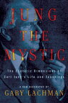 Jung the Mystic The Esoteric Dimensions of Carl Jung's Life and Teachings【電子書籍】[ Gary Lachman ]