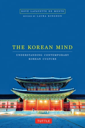 Korean Mind Understanding Contemporary Korean Culture【電子書籍】[ Boye Lafayette De Mente ]