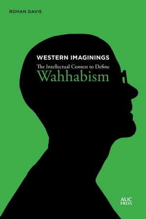 Western Imaginings The Intellectual Contest to Define WahhabismŻҽҡ[ Rohan Davis ]