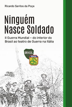 Ningu?m Nasce Soldado II Guerra Mundial ? do interior do Brasil ao teatro de Guerra na It?liaŻҽҡ[ Ricardo Santos da Po?a ]