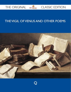 The Vigil of Venus and Other Poems - The Original Classic Edition