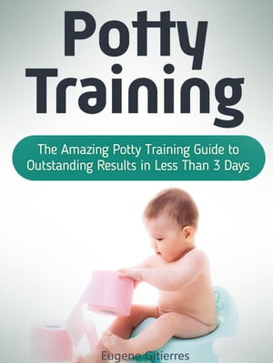 Potty Training: The Amazing Potty Training Guide to Outstanding Results in Less Than 3 Days