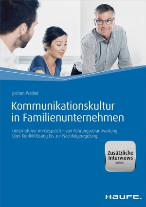 Kommunikationskultur in Familienunternehmen Unternehmer im Gespr?ch - von F?hrungsverantwortung ?ber Konfliktl?sung bis zur Nachfolgeregelung