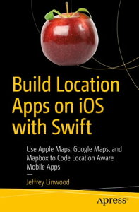 Build Location Apps on iOS with Swift Use Apple Maps, Google Maps, and Mapbox to Code Location Aware Mobile Apps【電子書籍】[ Jeffrey Linwood ]