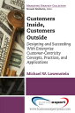 Customers Inside, Customers Outside Designing and Succeeding With Enterprise Customer-Centricity Concepts, Practices, and Applications