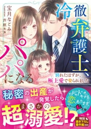 冷徹弁護士、パパになる〜別れたはずが、極上愛で娶られました〜