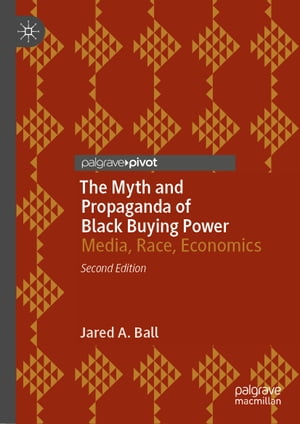 The Myth and Propaganda of Black Buying Power Media, Race, EconomicsŻҽҡ[ Jared A. Ball ]