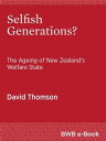 Selfish Generations The Ageing of New Zealand’s Welfare State【電子書籍】 David Thomson