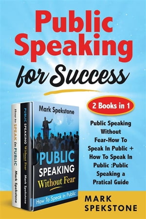 Public Speaking for Success (2 Books in 1) Public Speaking Without Fear-How To Speak In Public How To Speak In Public :Public Speaking a Pratical Guide【電子書籍】 Mark Spekstone