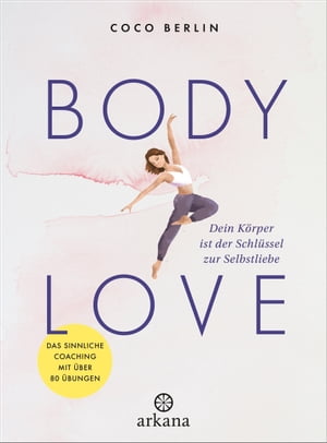 Body Love Dein K rper ist der Schl ssel zur Selbstliebe - Das sinnliche Coaching mit ber 80 bungen【電子書籍】 Coco Berlin