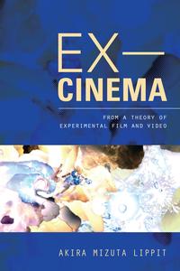 Ex-Cinema From a Theory of Experimental Film and Video【電子書籍】[ Akira Lippit ]