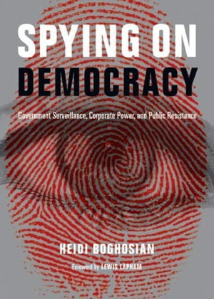 Spying on Democracy Government Surveillance, Corporate Power and Public Resistance