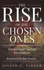 The Rise of the Chosen Ones How to Choose Yourself for Greatness【電子書籍】[ Joseph C. Parker ]