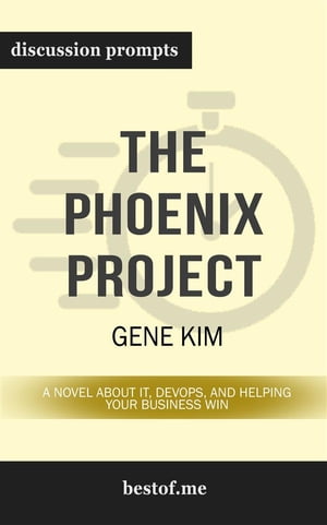 Summary: "The Phoenix Project: A Novel about IT, DevOps, and Helping Your Business Win" by Gene Kim | Discussion Prompts