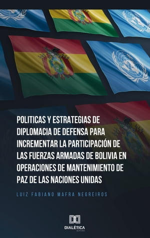 Politicas y Estrategias de Diplomacia de Defensa para incrementar la participaci?n de las fuerzas armadas de Bol?via en operaciones de mantenimiento de paz de las Naciones Unidas