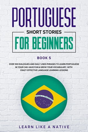 ŷKoboŻҽҥȥ㤨Portuguese Short Stories for Beginners Book 5: Over 100 Dialogues & Daily Used Phrases to Learn Portuguese in Your Car. Have Fun & Grow Your Vocabulary, with Crazy Effective Language Learning Lessons Brazilian Portuguese for Adults, #5ŻҽҡۡפβǤʤ450ߤˤʤޤ