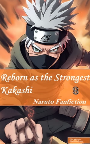 Naruto Fanfiction: Reborn as the Strongest Kakashi (VOL.8)