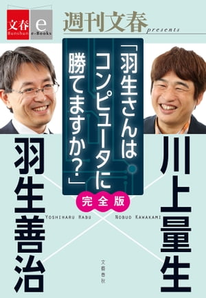 羽生善治×川上量生「羽生さんはコンピュータに勝てますか？」完全版 【文春e-Books】