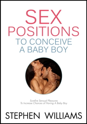 Sex Positions To Conceive A Baby Boy: Surefire Sensual Pleasures To Increase Chances To Conceive A Baby Boy