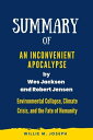 Summary of An Inconvenient Apocalypse by Wes Jackson and Robert Jensen: Environmental Collapse, Climate Crisis, and the Fate of Humanity【電子書籍】 Willie M. Joseph