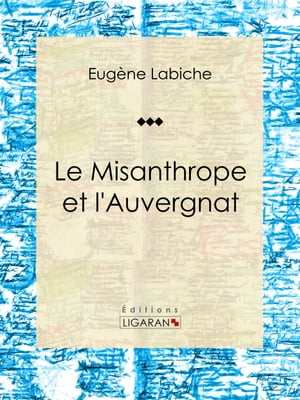 Le Misanthrope et l'Auvergnat Pi?ce de th??tre comique