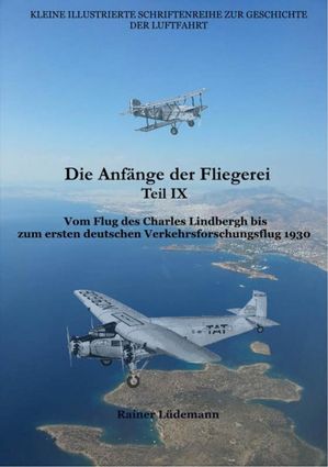 Die Anf?nge der Fliegerei Teil IX Vom Flug des Charles Lindbergh bis zum ersten deutschen Verkehrsforschungsflug 1930【電子書籍】[ Rainer L?demann ]