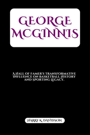 ŷKoboŻҽҥȥ㤨GEORGE MCGINNIS A Hall of Famer's Transformative Influence on Basketball History and Sporting Legacy.Żҽҡ[ HARRY K. DAVIDSON ]פβǤʤ1,308ߤˤʤޤ