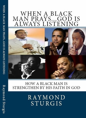 When A Black Man Prays...God is Always Listening: How A Black Man Is Strengthen By His Faith In GodŻҽҡ[ Raymond Sturgis ]