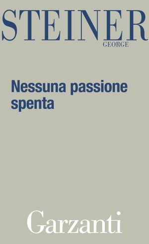 Nessuna passione spenta Saggi 1978 - 1996Żҽҡ[ George Steiner ]