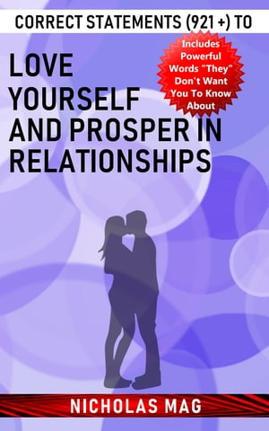 Correct Statements (921 +) to Love Yourself and Prosper in Relationships