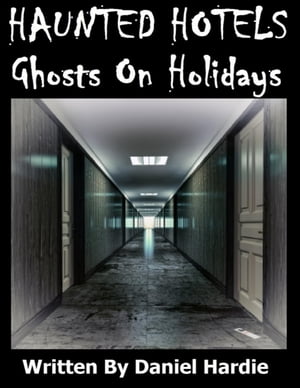 Haunted Hotels: Ghosts On Holidays【電子書籍】[ Daniel Hardie ]