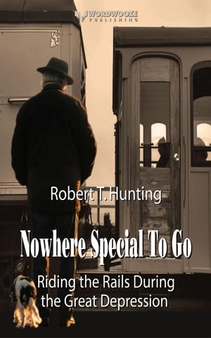 Nowhere Special to Go: Riding the Rails During the Great Depression Ride the Rails, 2【電子書籍】 Robert T Hunting