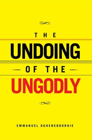 The Undoing of the Ungodly【電子書籍】[ Emmanuel Oghenebrorhie ]