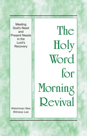 The Holy Word for Morning Revival - Meeting Gods Need and Present Needs in the ...