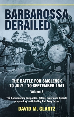 Barbarossa Derailed The Battle for Smolensk 10 July?10 September 1941