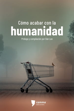 C?mo acabar con la humanidad Siete narradores mexicanos ante el fin del mundo