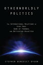 Otherworldly Politics The International Relations of Star Trek, Game of Thrones, and Battlestar Galactica